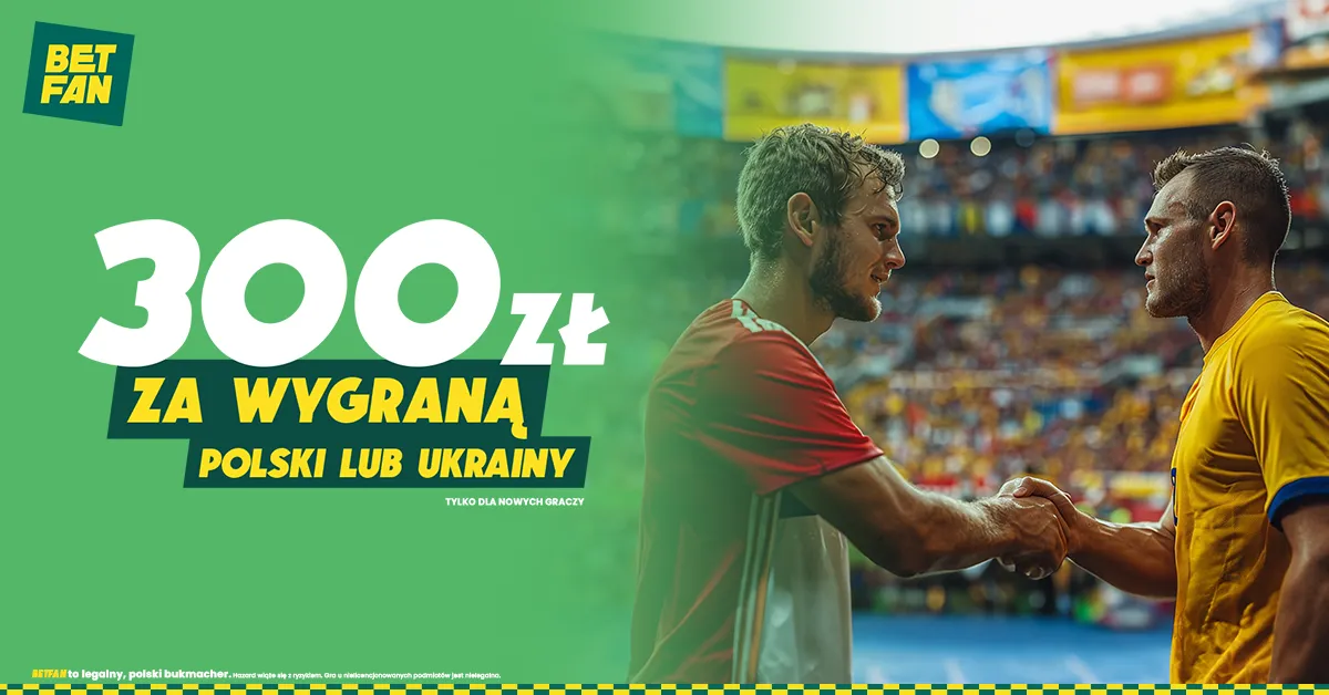 300 zł za wygraną Polski lub Ukrainy od BETFAN