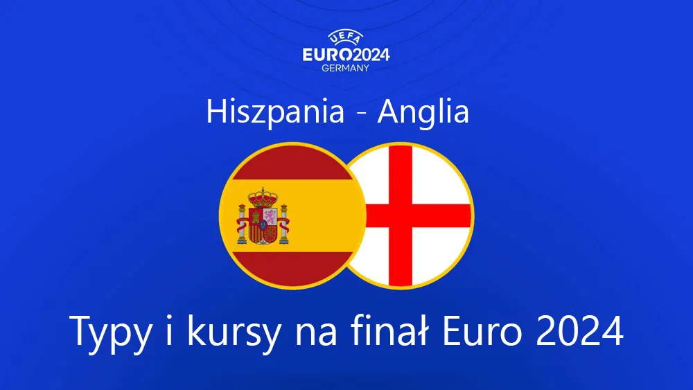 Kursy i typy bukmacherskie na Hiszpania - Anglia, mecz finałowy Euro 2024